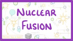 GCSE Physics - Nuclear Fusion #39 Instructional Video