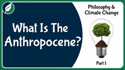 Philosophy and Climate Change: What is the Anthropocene? Instructional Video