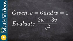 Evaluating an expression with two variables ex 9, (2w + 3v)/v^2; v = 6; w = 1 Instructional Video