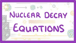 GCSE Physics - Nuclear Decay Equations #34 Instructional Video