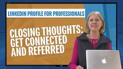Linkedin Profile For Professionals - Closing Thoughts: Get Connected and Referred Instructional Video