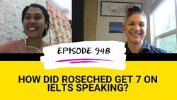 IELTS Energy Podcast 948: Why Roseched is Elated for a Speaking 7 on IELTS Instructional Video