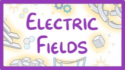 GCSE Physics - Electric Fields #25 Instructional Video