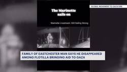Eastchester man missing after joining Gaza aid flotilla; family searches for answers News Clip
