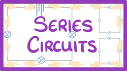 GCSE Physics - Series Circuits #17 Instructional Video