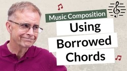 Using Borrowed Chords - Music Composition Instructional Video