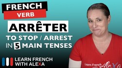 Arrêter (to stop/arrest) in 5 Main French Tenses Instructional Video