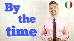 Inglese per Italiani: By the time (Come usare BY THE TIME - Spiegato in modo FACILE) Instructional Video