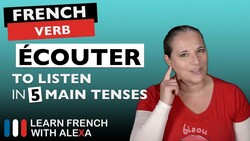 Écouter (to listen) in 5 Main French Tenses Instructional Video