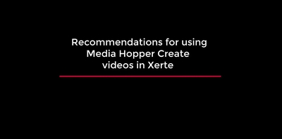 Recommendations for using Media Hopper Create videos in Xerte - Media ...