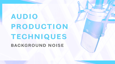 Thumbnail for entry Audio Production Techniques - Background Noise