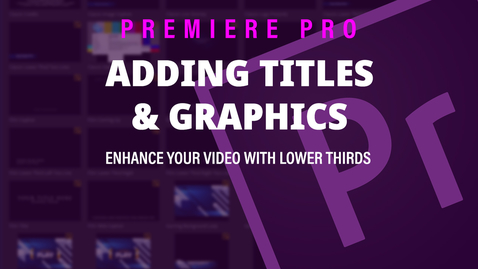 Thumbnail for entry Adding Titles/Graphics - Adobe Premiere Pro 2019