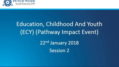 Thumbnail for Education, Childhood And Youth (ECY) (Pathway Impact Event) 22/01/18 - Session 2