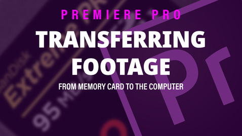 Thumbnail for Transferring your footage - Adobe Premiere Pro 2019