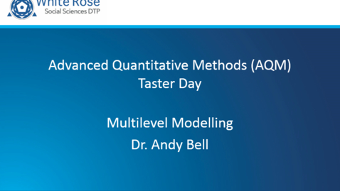 Thumbnail for Advanced Quantitative Methods (AQM) Taster Day - Dr Andy Bell - Multilevel Modelling