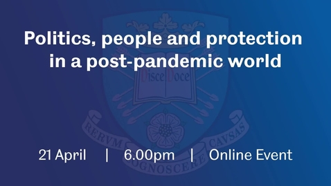 Thumbnail for Panel discussion (online): Politics, people and protection in a post-pandemic world.  Wednesday 21 April 2021.