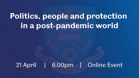 Thumbnail for entry Panel discussion (online): Politics, people and protection in a post-pandemic world.  Wednesday 21 April 2021.