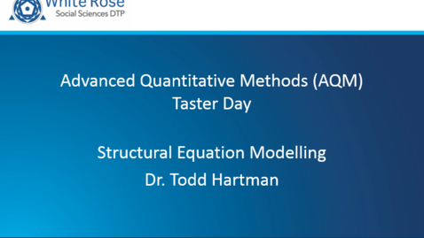 Thumbnail for Advanced Quantitative Methods (AQM) Taster Day - Dr Todd Hartman - Structural Equation Modelling