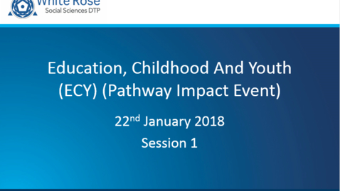 Thumbnail for Education, Childhood And Youth (ECY) (Pathway Impact Event) 22/01/18 - Session 1