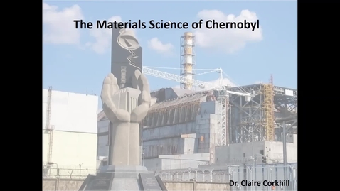 Thumbnail for entry MSE Sample Lecture: Materials of Chernobyl by Dr Claire Corkhill