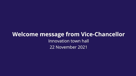 Thumbnail for entry Welcome message from Vice-Chancellor - Innovation Town Hall 22 November 2021