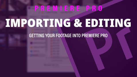 Thumbnail for entry Importing &amp; Editing - Adobe Premiere Pro 2019