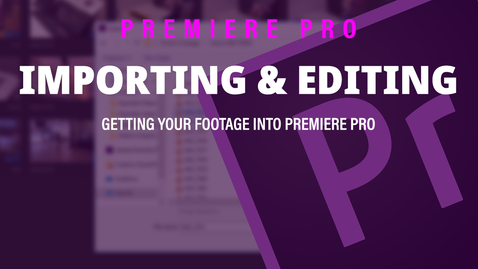 Thumbnail for Importing &amp; Editing - Adobe Premiere Pro 2019