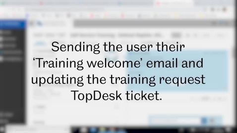 Thumbnail for entry SST Admin: Video 5 - Sending the user their 'Training welcome' email and updating the training request TopDesk ticket