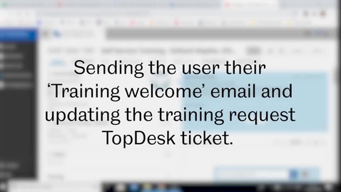 Thumbnail for SST Admin: Video 5 - Sending the user their 'Training welcome' email and updating the training request TopDesk ticket