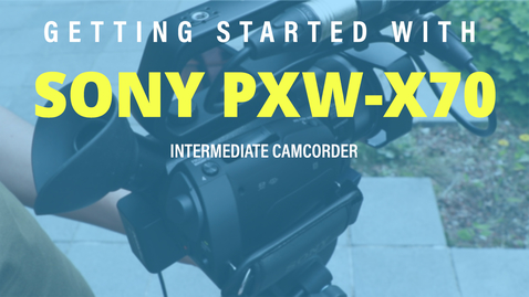 Thumbnail for entry Getting Started with: Sony PXW-X70