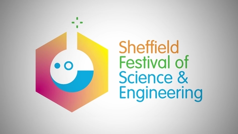 Thumbnail for entry Sheffield Festival of Science and Engineering Promo Clip