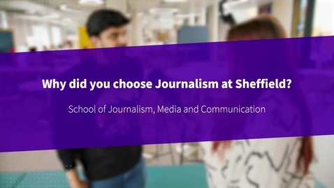 Thumbnail for entry Why did you choose Journalism at Sheffield?