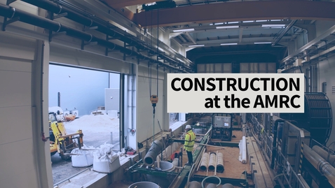 Thumbnail for Construction at the AMRC