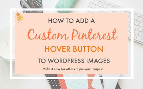 Preview of How to Create & Add a Custom Pinterest Hover Button to Your WordPress Images