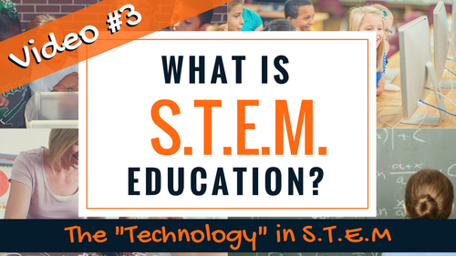 Preview of What is STEM Education? PART THREE: The "Technology" in S.T.E.M.