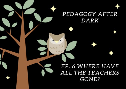 Preview of Where Have All The Teachers Gone? (Pedagogy After Dark Ep.6)