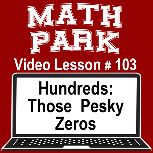 Preview of Hundreds: Those Pesky Zeros - MATH PARK - VIDEO/EASEL LESSON #103