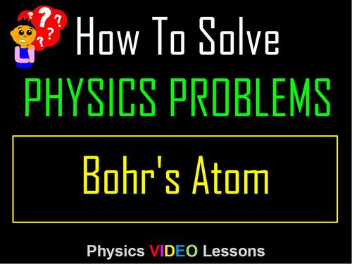 Preview of How To Solve Physics Problems? Modern Physics: Bohr's Atom. Tutorial Video + PDF