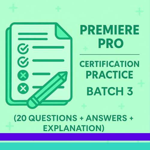 Premiere Pro Certification Practice Batch 3 (20 Questions   Answers