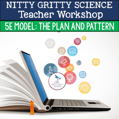 Preview of Nitty Gritty Science Teacher Workshop - 5E Model: The Plan and Pattern