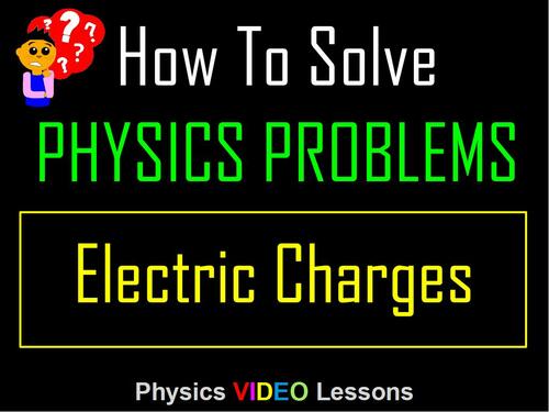 Preview of How To Solve Physics Problems? Electrostatics: Electric Charges. Video Tutorial.