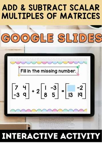 Adding and Subtracting Scalar Multiples of Matrices | Google Slides