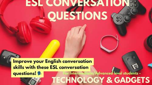 TECHNOLOGY & GADGETS Conversation Questions & Activities - INT/ADVANCED ...