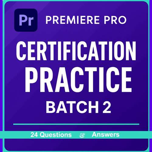 Premiere Pro Certification Practice Batch 2 (24 Questions   Answers)