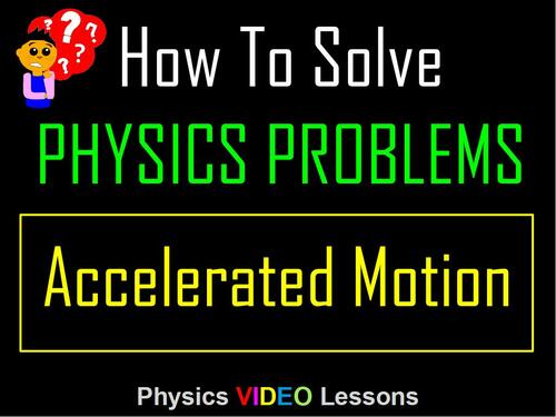Preview of How To Solve Physics Problems? Kinematics: Accelerated Motion. Video + PDF.