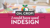 Oh, Crop! I Could Have Used InDesign: A Course for TpT Sellers