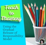 Teaching to Mastery Using the Gradual Release of Responsib