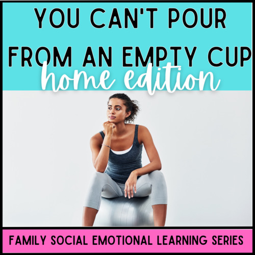 Preview of Social Emotional Learning for Families: You Can't Pour From an Empty Cup