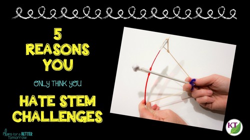 Preview of 5 Reasons You (only think you) Hate STEM Challenges
