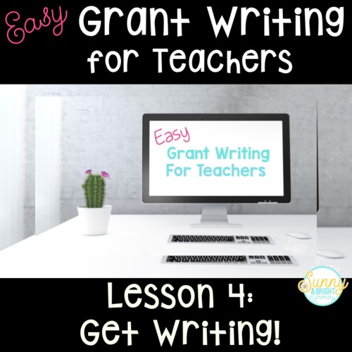 Preview of Easy Grant Writing for Teachers - Lesson 4 Get Writing!